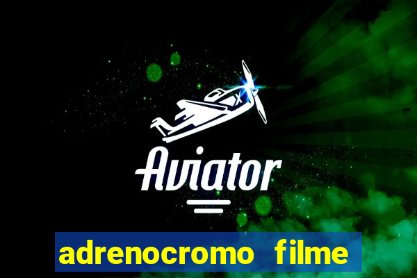 adrenocromo filme completo dublado